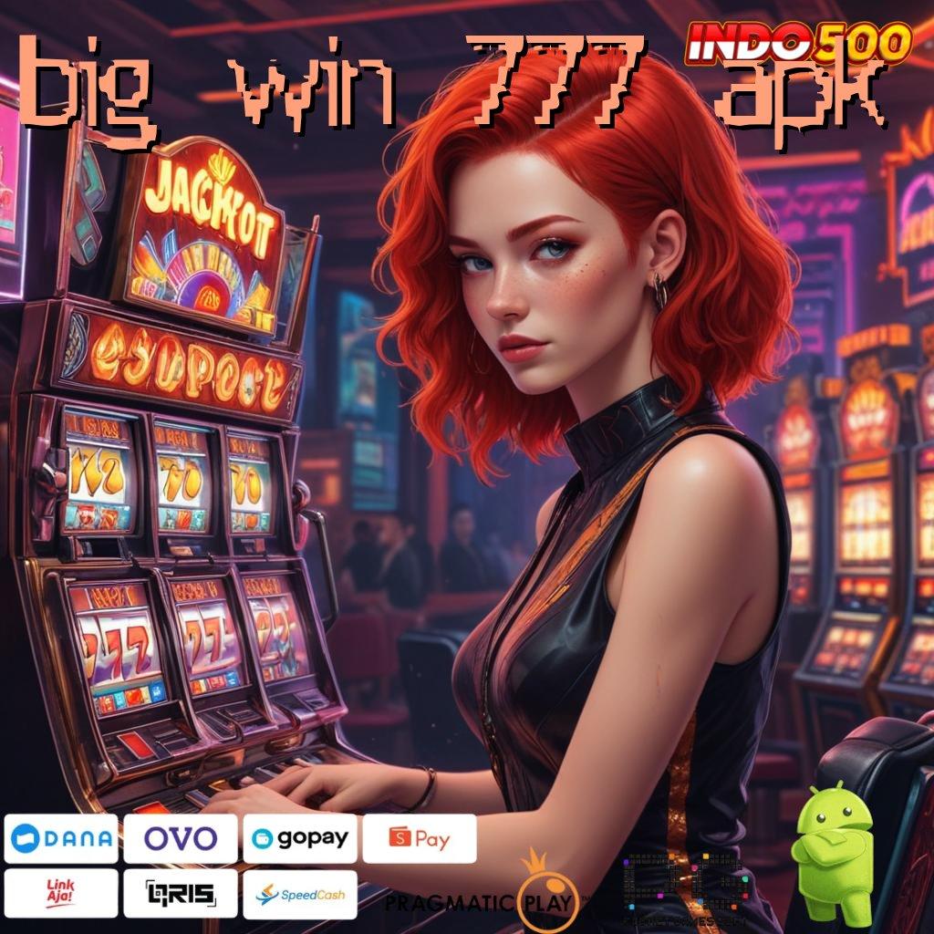 BIG WIN 777 APK Aplikasi Cepat Maxwin Melimpah