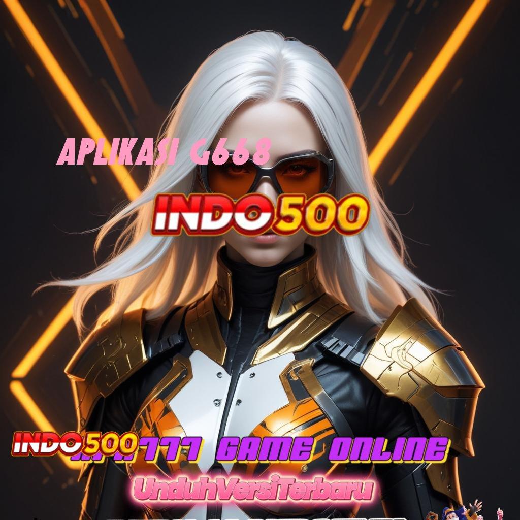 APLIKASI G668 🧡 mesin jackpot kelas dunia