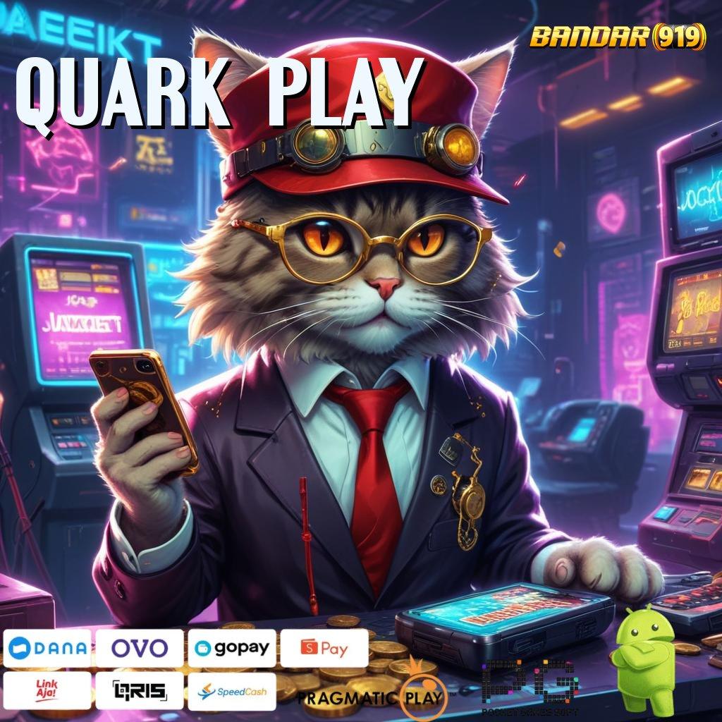 QUARK PLAY > selalu utama akhir prioritas