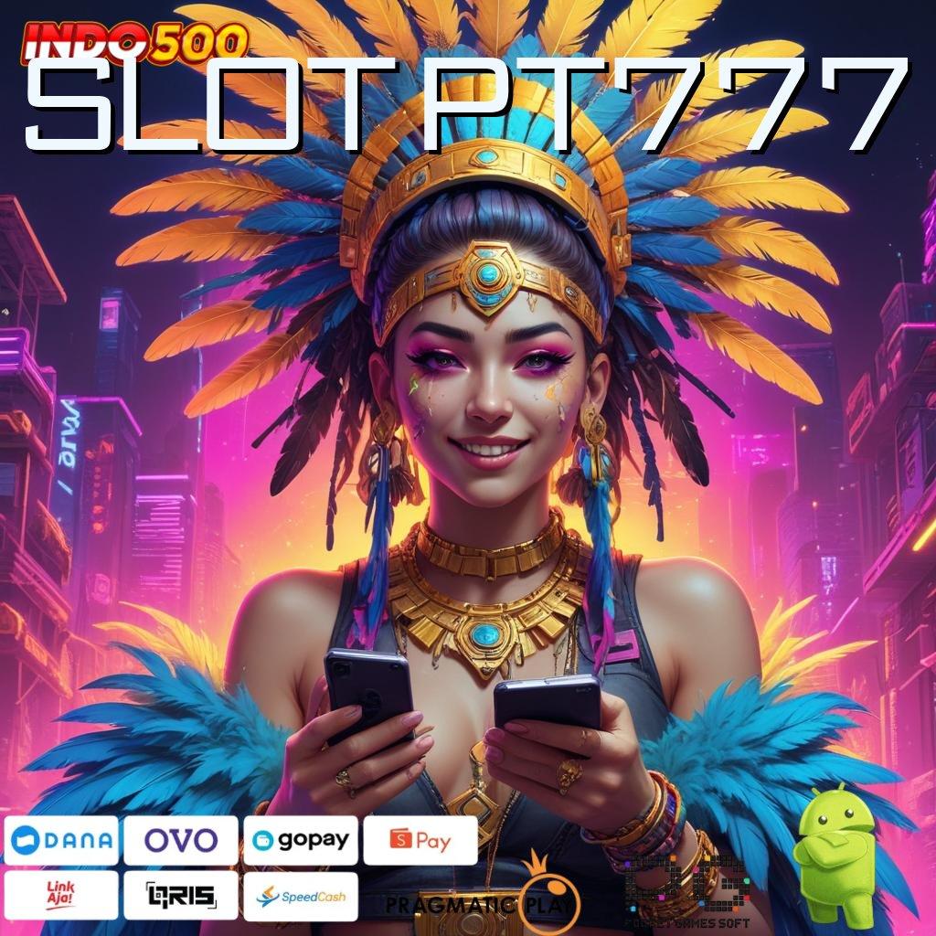 SLOT PT777 langkah simple cepat dan praktis nyaman