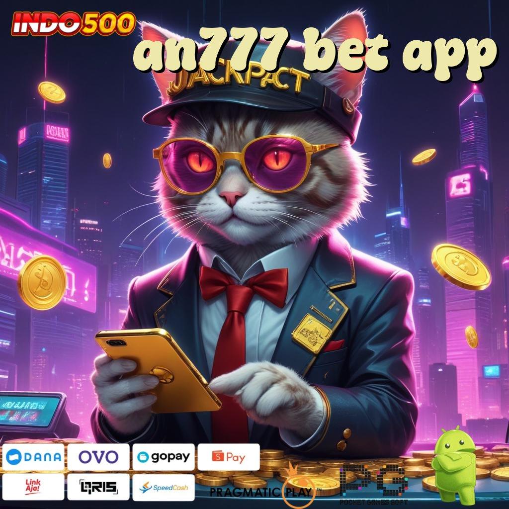 AN777 BET APP kaitkan rejeki cuan instan tanpa ribet