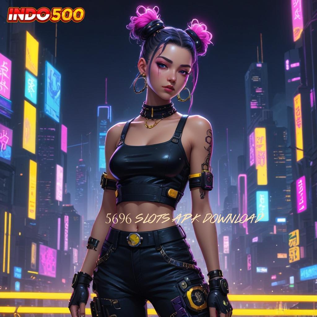 5696 SLOTS APK DOWNLOAD ✅ Penjamin Modal Kaya WD Tanpa Drama