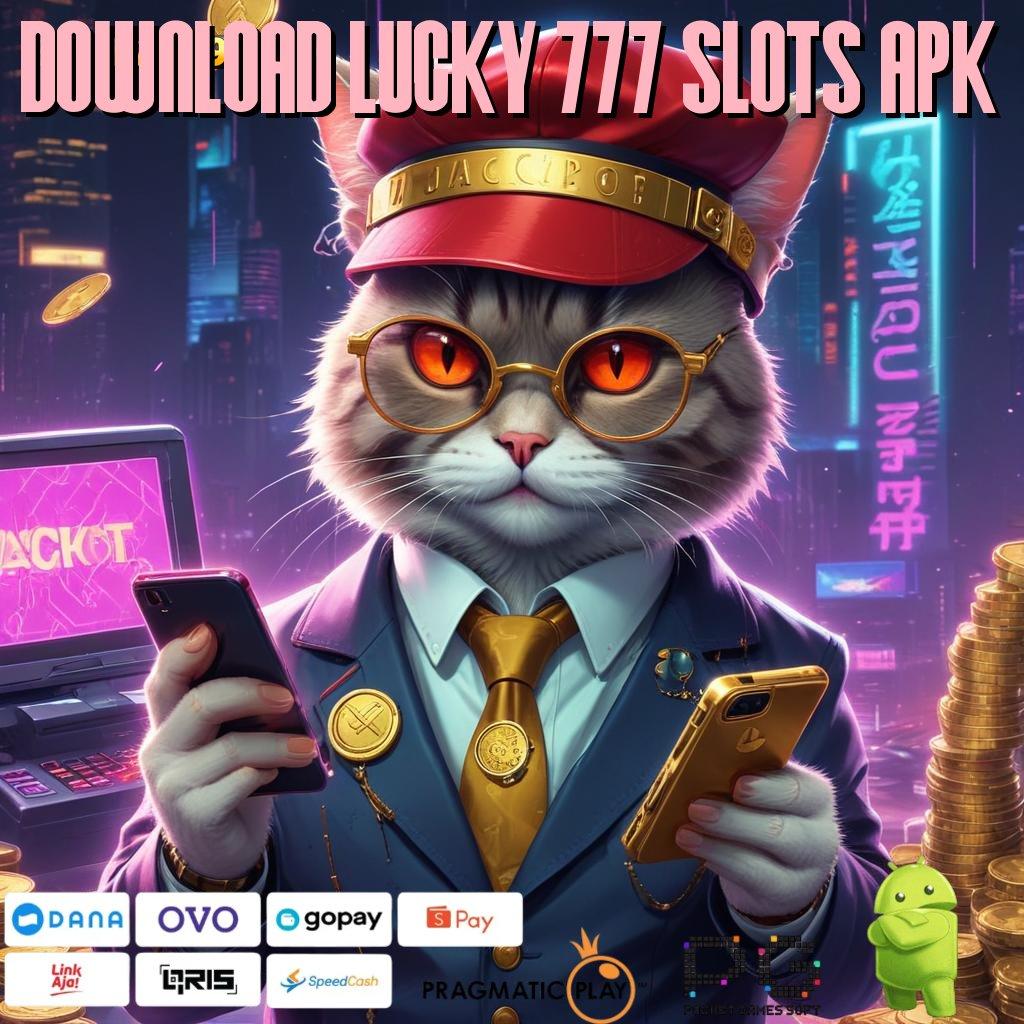 DOWNLOAD LUCKY 777 SLOTS APK , depo dana mudah langsung maxwin