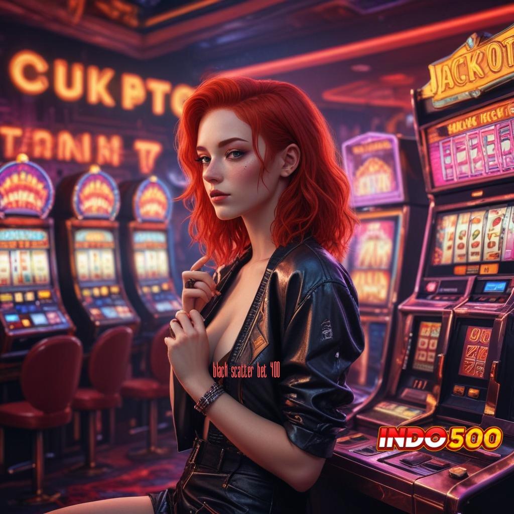 BLACK SCATTER BET 400 ♒ model terbaru mudah banget teknologi baru