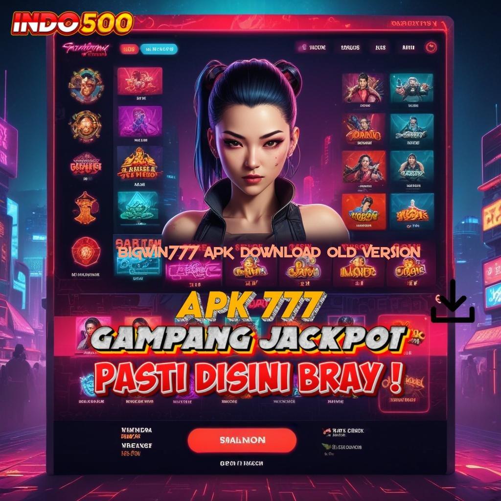 BIGWIN777 APK DOWNLOAD OLD VERSION berbasis keterbukaan penuh