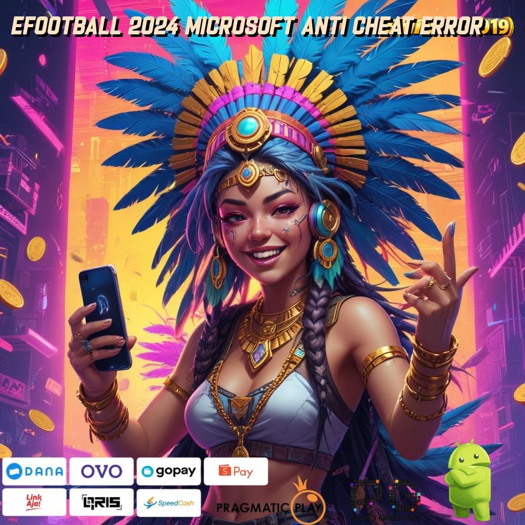 EFOOTBALL 2024 MICROSOFT ANTI CHEAT ERROR @ Link Rezeki Instal Aplikasi Bermain Uang Nyata di Android