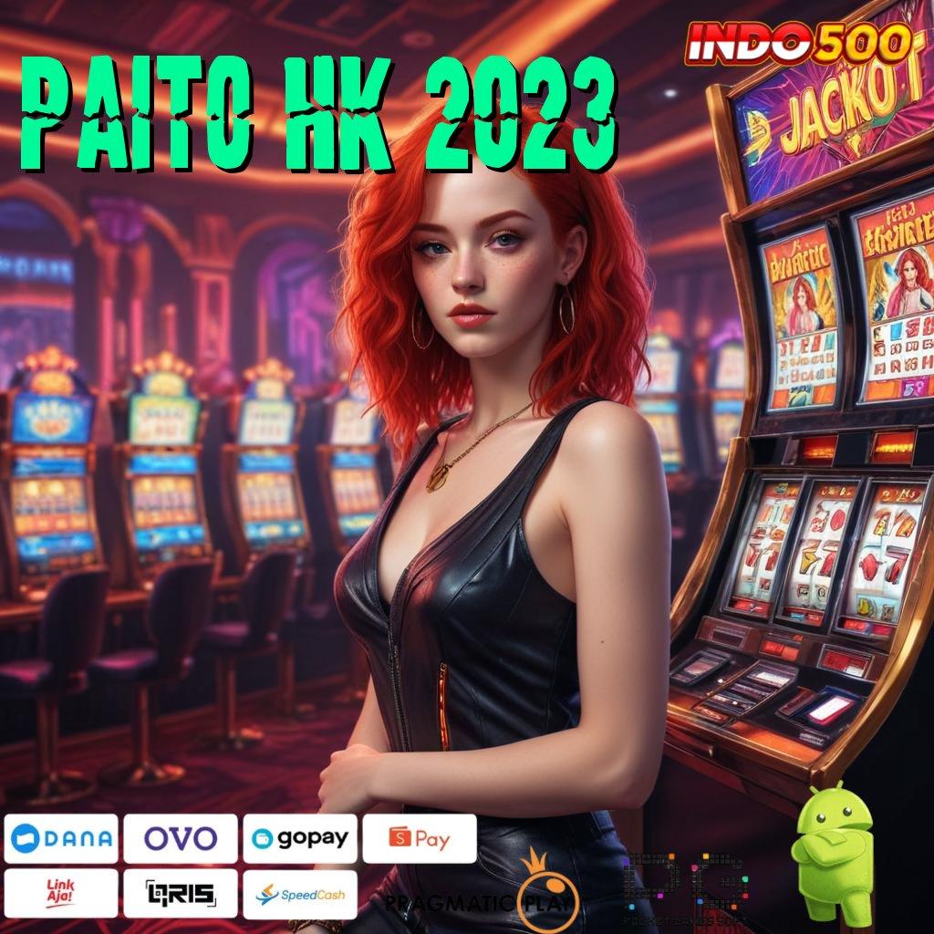 PAITO HK 2023 Pembaruan APK Event Bonus Gratis Tumpuan