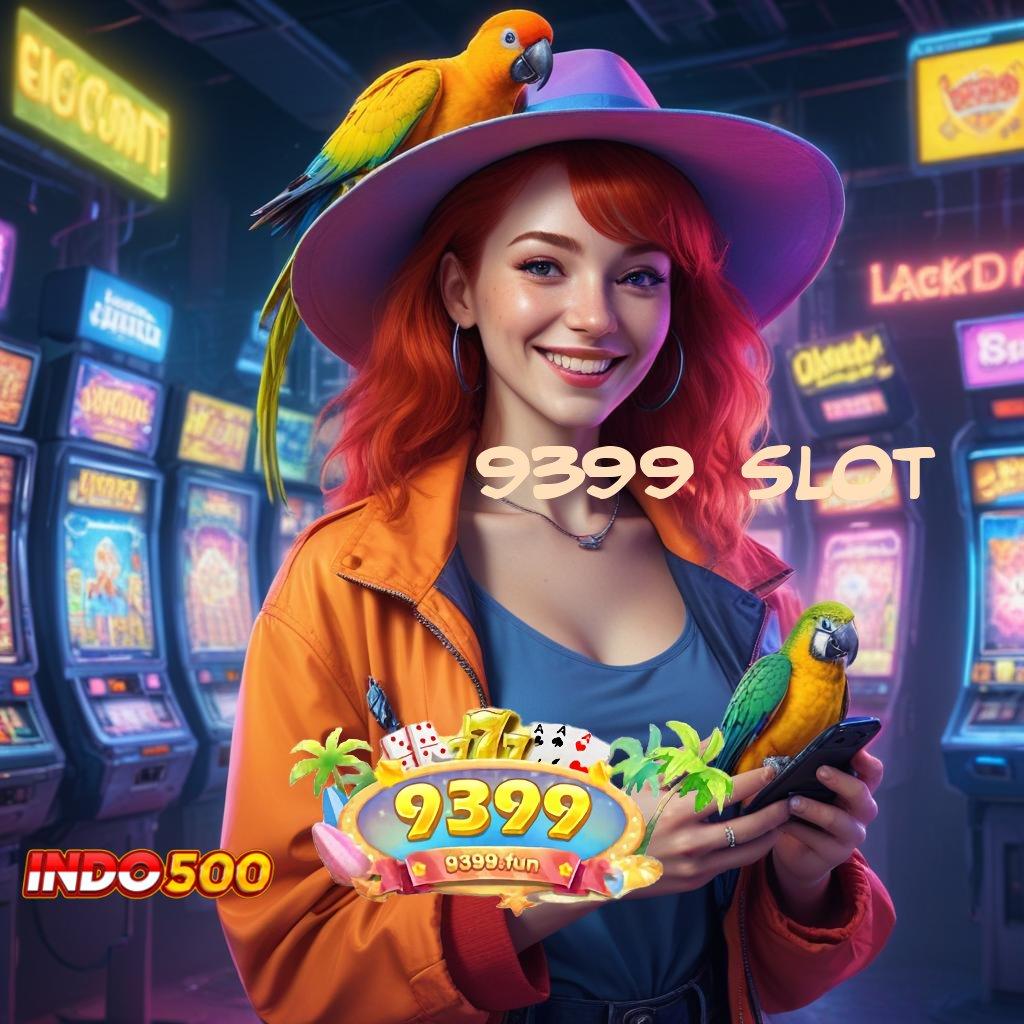 9399 SLOT 🐉 fleksibel dan terpercaya kemenangan instan