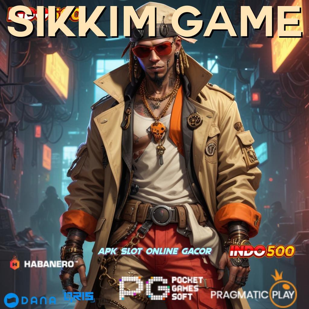 SIKKIM GAME ➜ Depo Mudah Dengan Potensi Besar