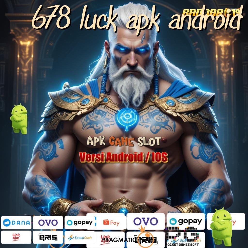 678 LUCK APK ANDROID @ Jackpot Valid Bonus Unduh Android