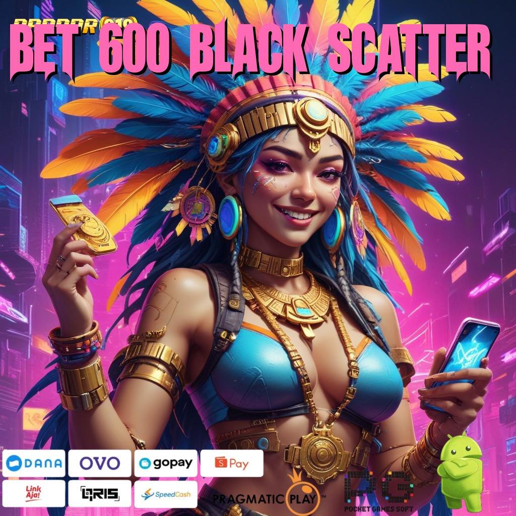 BET 600 BLACK SCATTER @ Juara Gacor Slot Gacor 2025 Hujan Duit!