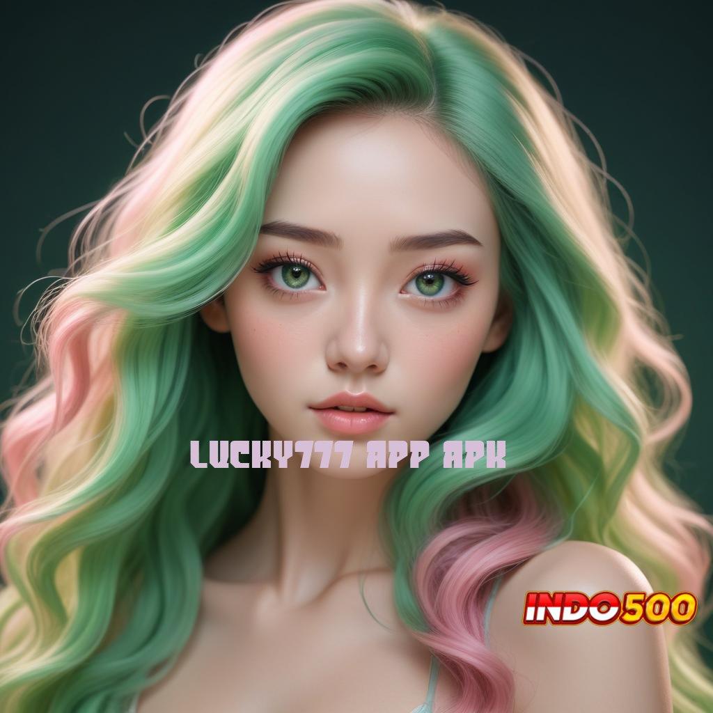 LUCKY777 APP APK ➜ maxwin dinamis kaya tanpa rasa kalah