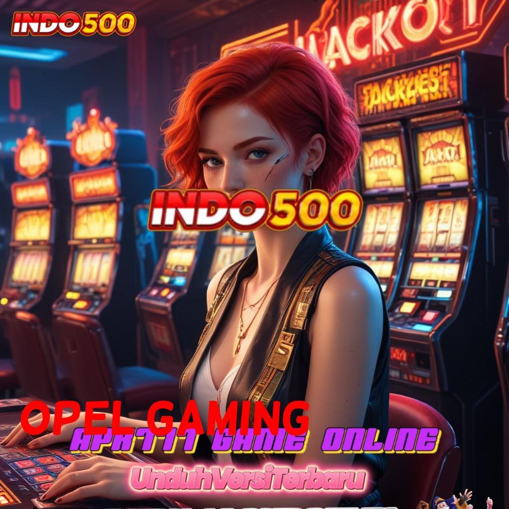 OPEL GAMING ✨ akun baru pasti untung dengan jackpot harian terkini