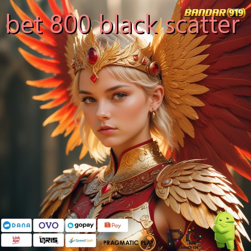 BET 800 BLACK SCATTER # pijakan stabil gabung sekarang tanpa ribet