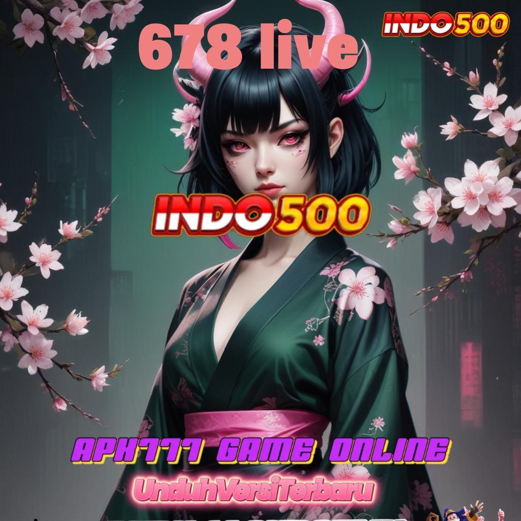 678 LIVE ✷ aktifkan maxwin dalam permainan lengkap dengan fleksibilitas