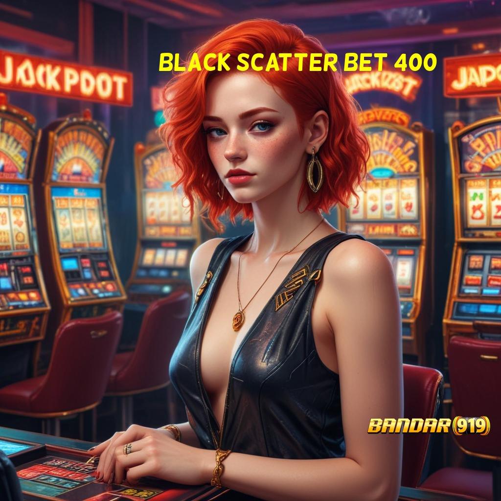 BLACK SCATTER BET 400 ↪ Pola Adaptif Ambil Apk Android Versi Penuh