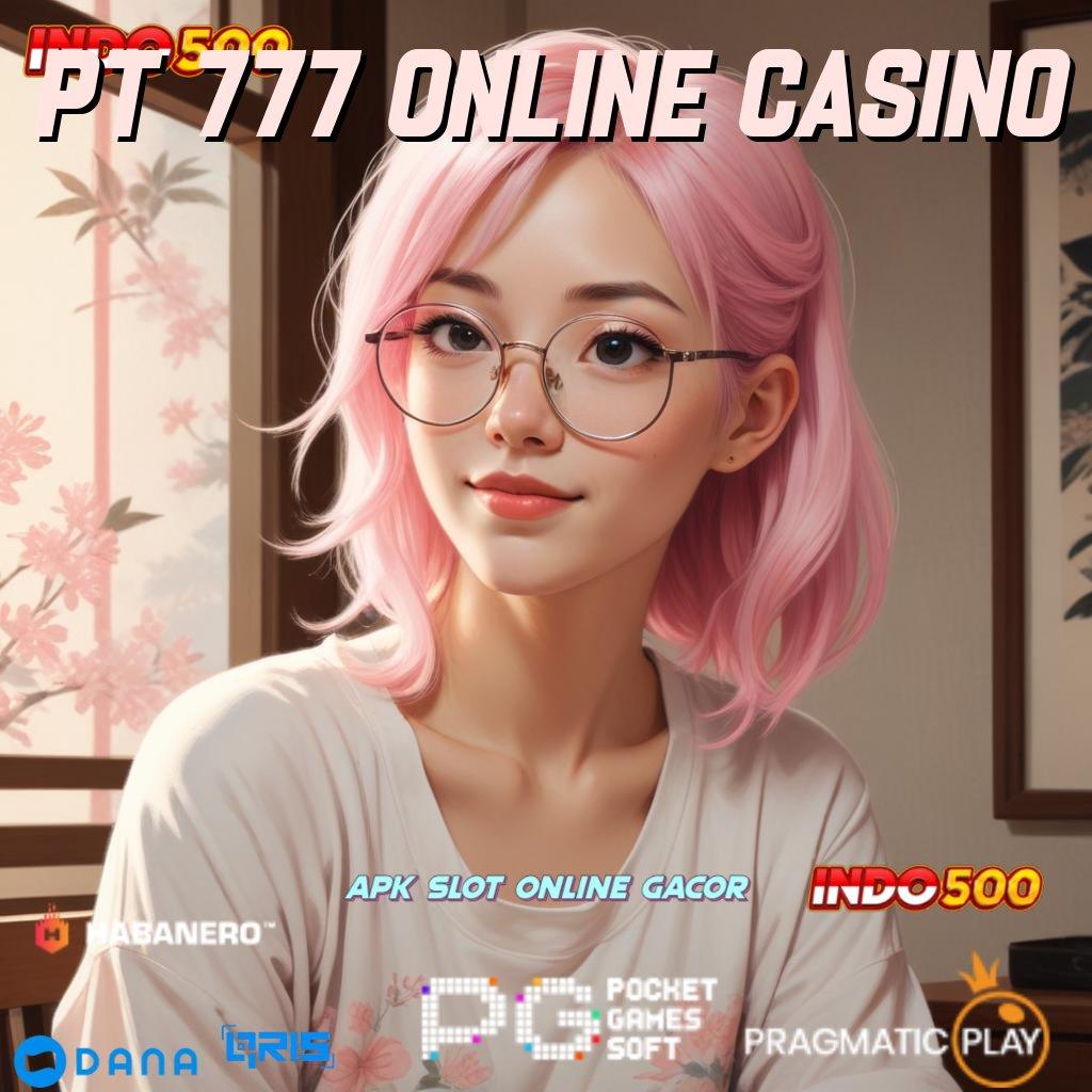 PT 777 ONLINE CASINO 💯 efisien eksklusif unggul cepat e-payment