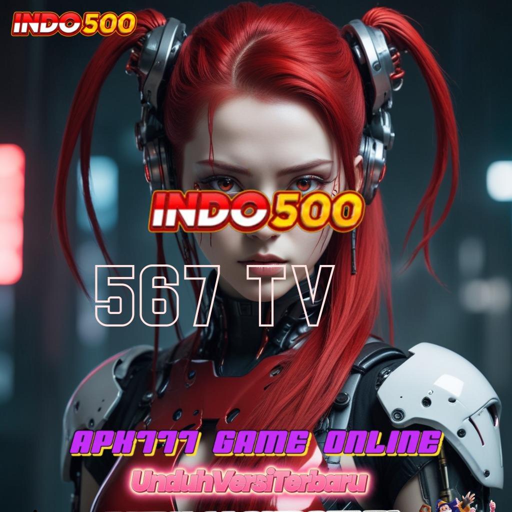 567 TV kuat di setiap langkah