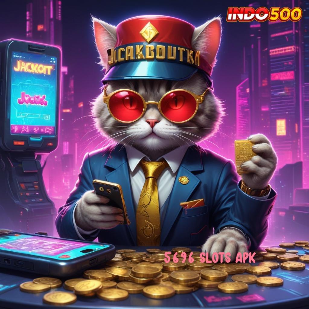 5696 SLOTS APK ≫ varian terkini