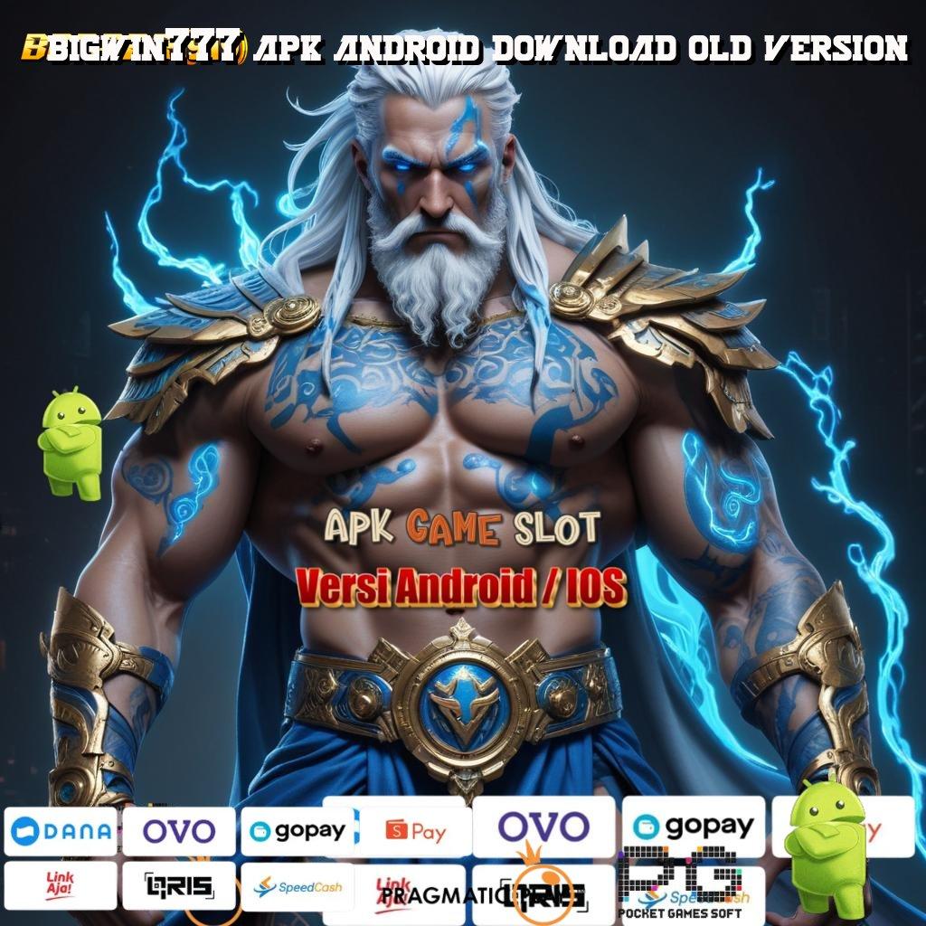 BIGWIN777 APK ANDROID DOWNLOAD OLD VERSION , Situs Menumpuk Slot Game Gratis Tanpa Modal Apk