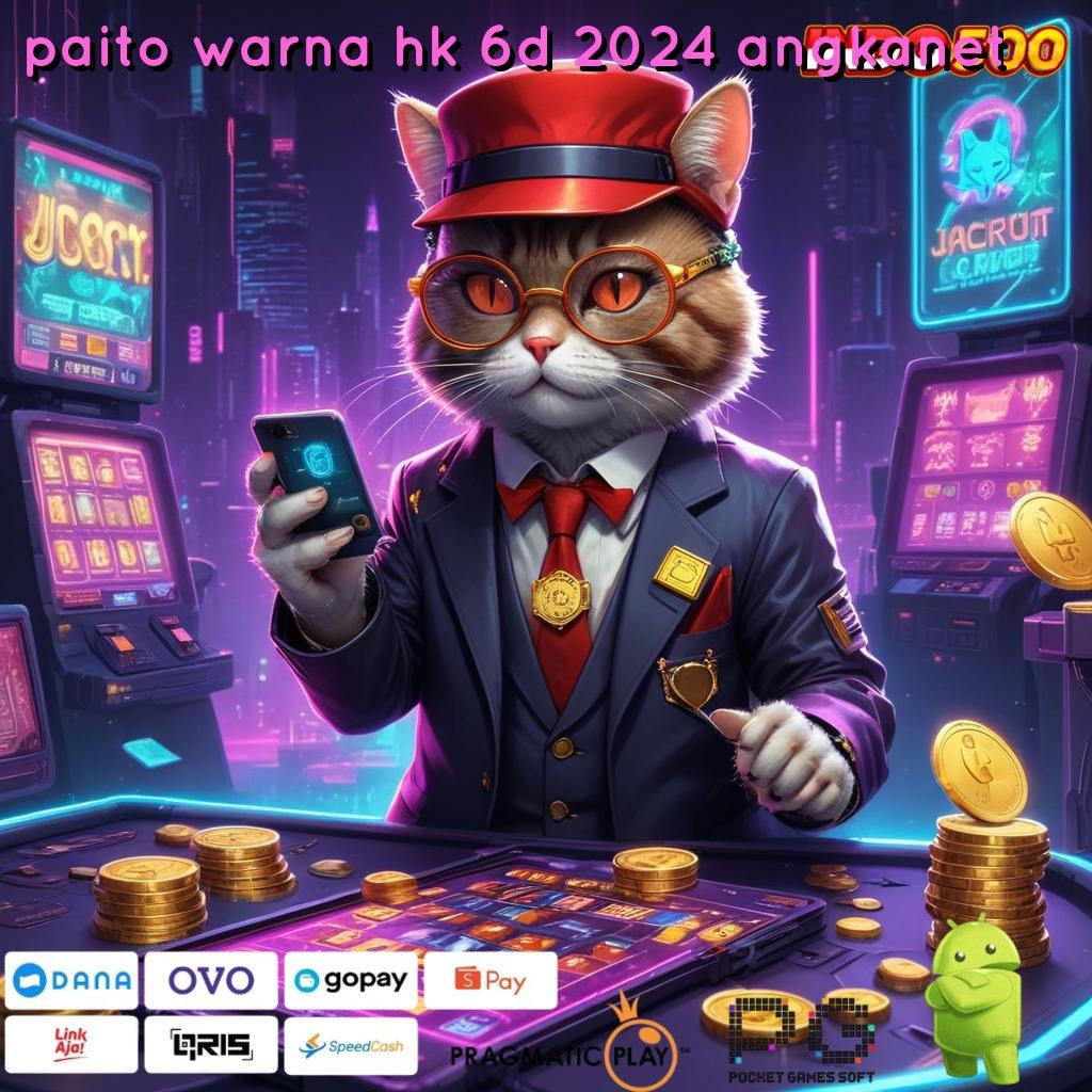 PAITO WARNA HK 6D 2024 ANGKANET Versi Baru Mesin Jackpot Terbaik