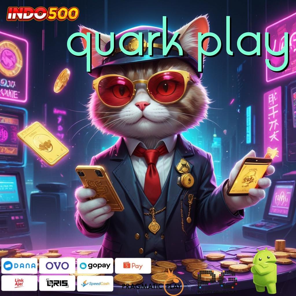 QUARK PLAY langsung sultan pasti tepat output prestasi