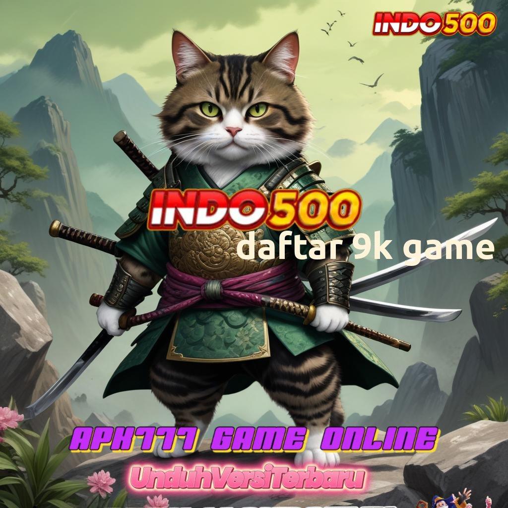 DAFTAR 9K GAME , langsung eksekusi