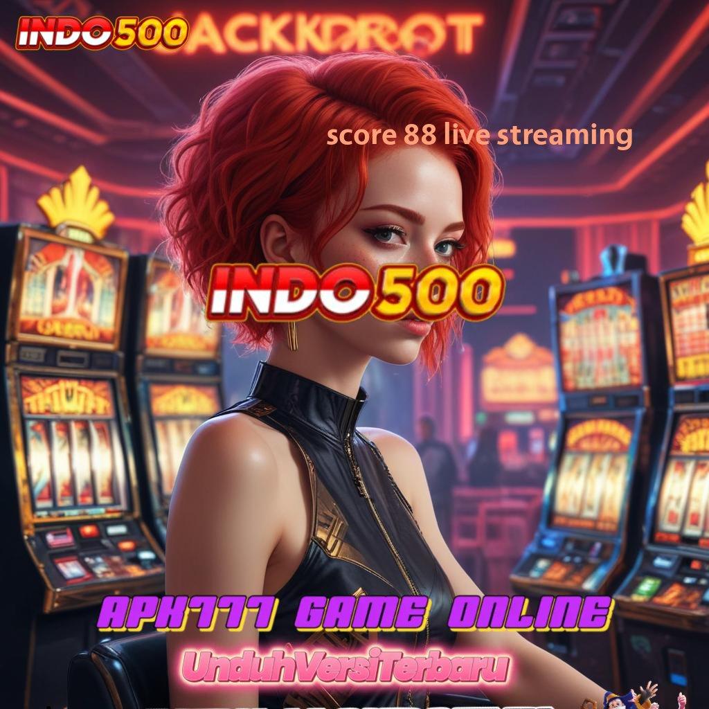 SCORE 88 LIVE STREAMING langsung maxwin spin scatter cepat untung tanpa ribet maksimal