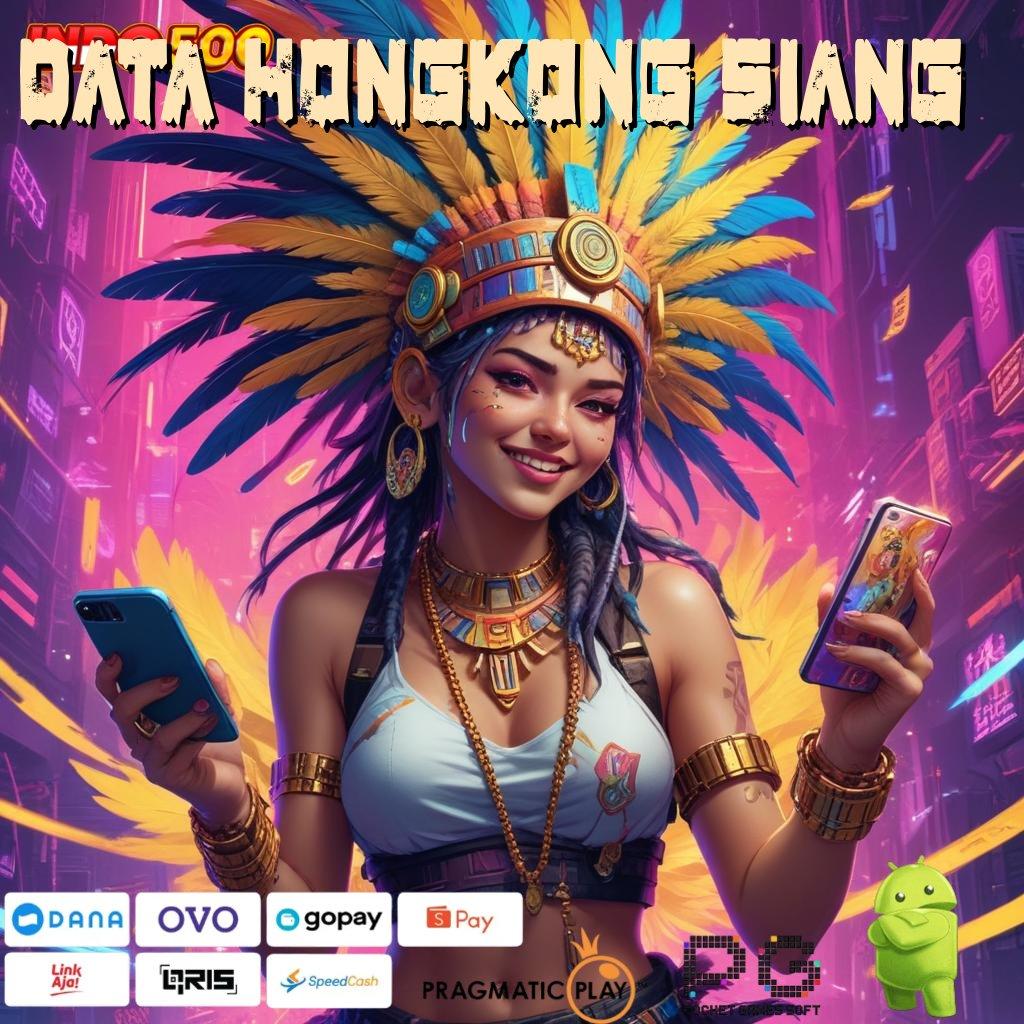 DATA HONGKONG SIANG Bonus Spesial Unduh Aplikasi Android Versi Penuh