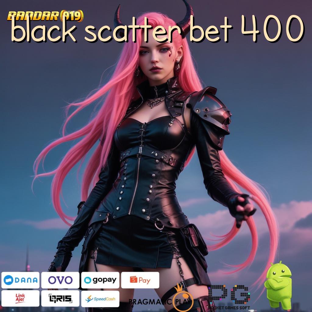 BLACK SCATTER BET 400 , Koleksi Hiburan Paling Komplit Berpengalaman Auto Akun Langsung