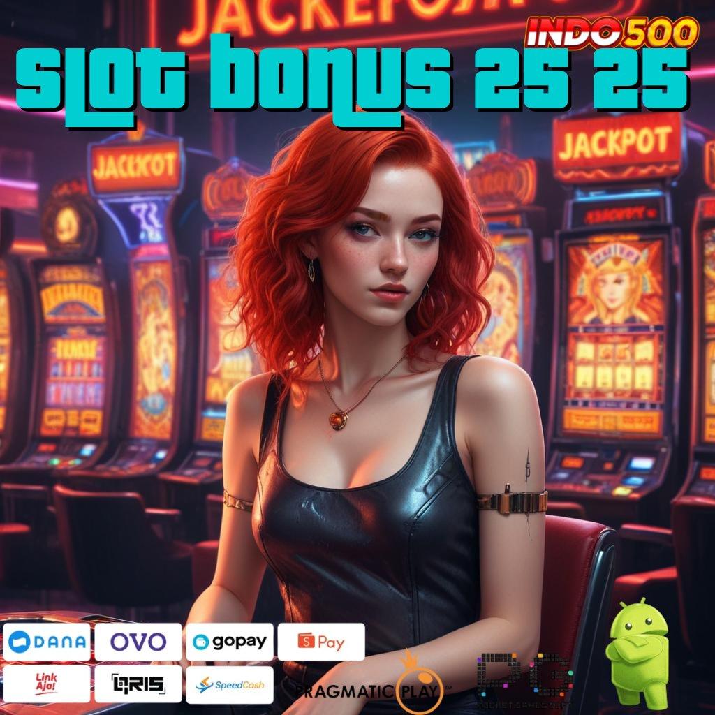 SLOT BONUS 25 25 Versi Gacor Untuk RTP Unggul