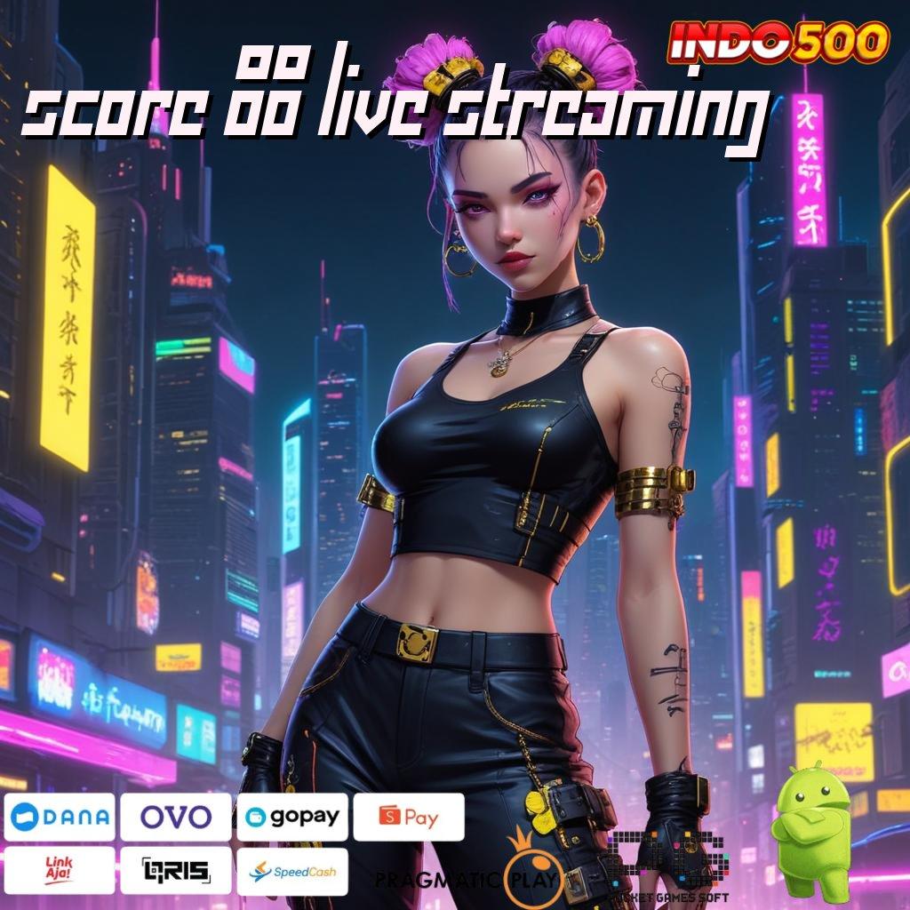 SCORE 88 LIVE STREAMING versi baru pasti untung! ratusan terkemuka peluang menang besar