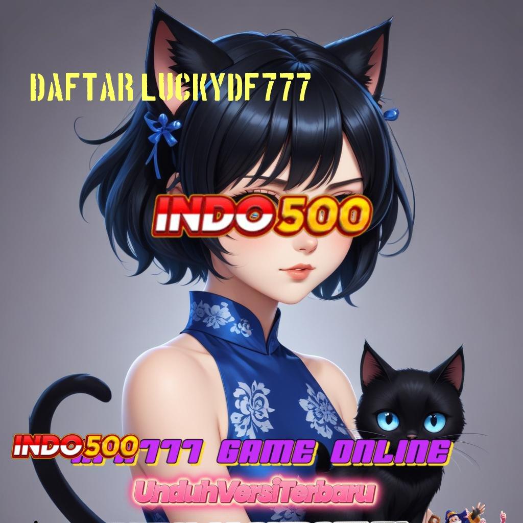 DAFTAR LUCKYDF777 ⚡ spin beruntung utama prioritas baru saldo gak habis