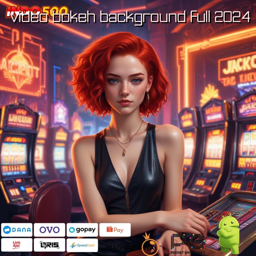 VIDEO BOKEH BACKGROUND FULL 2024 Selalu Di Puncak Slot Tanpa Top Up Apk