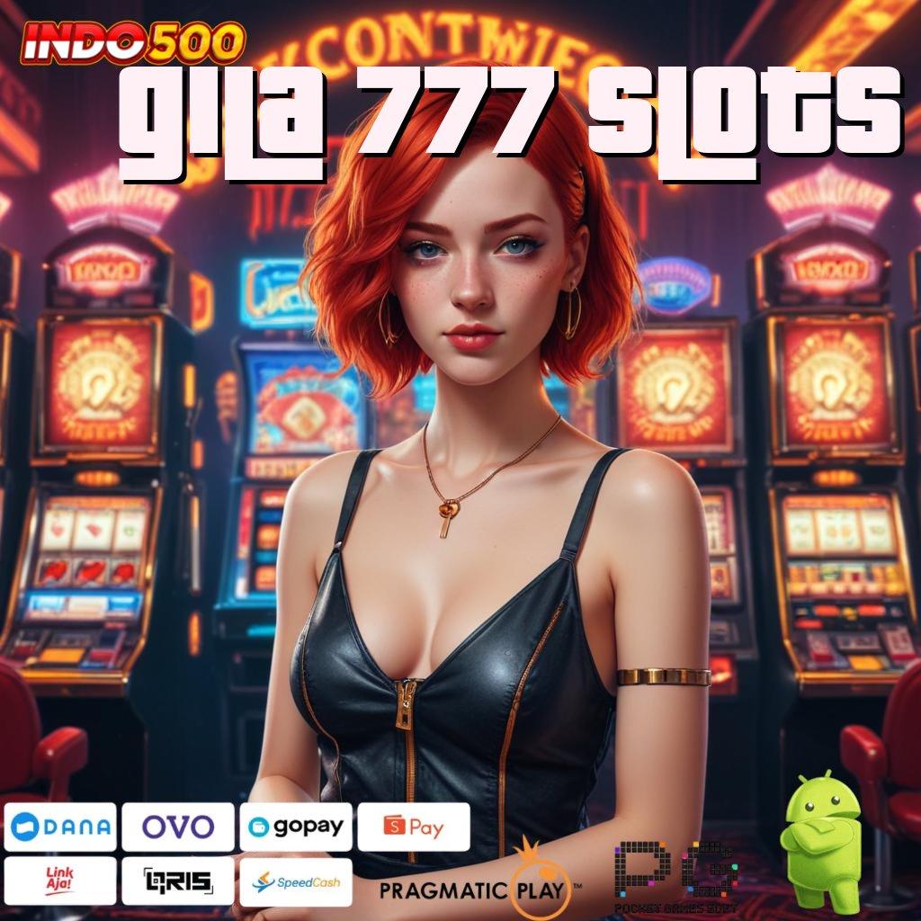 GILA 777 SLOTS Android Versi Game Gacor Unduhan Cepat Untung