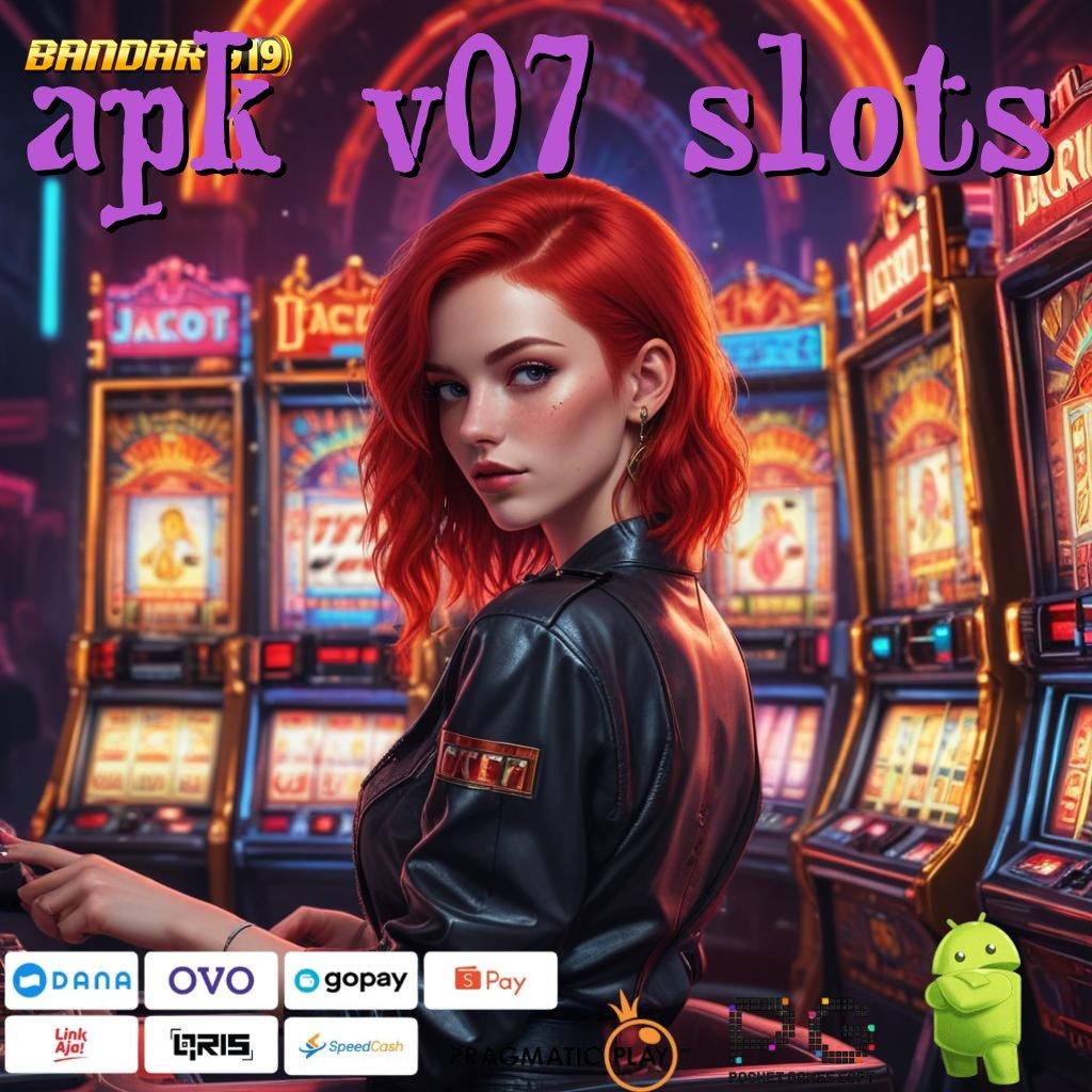 APK V07 SLOTS | Raih Maxwin dengan Langkah Cepat dan Efisien