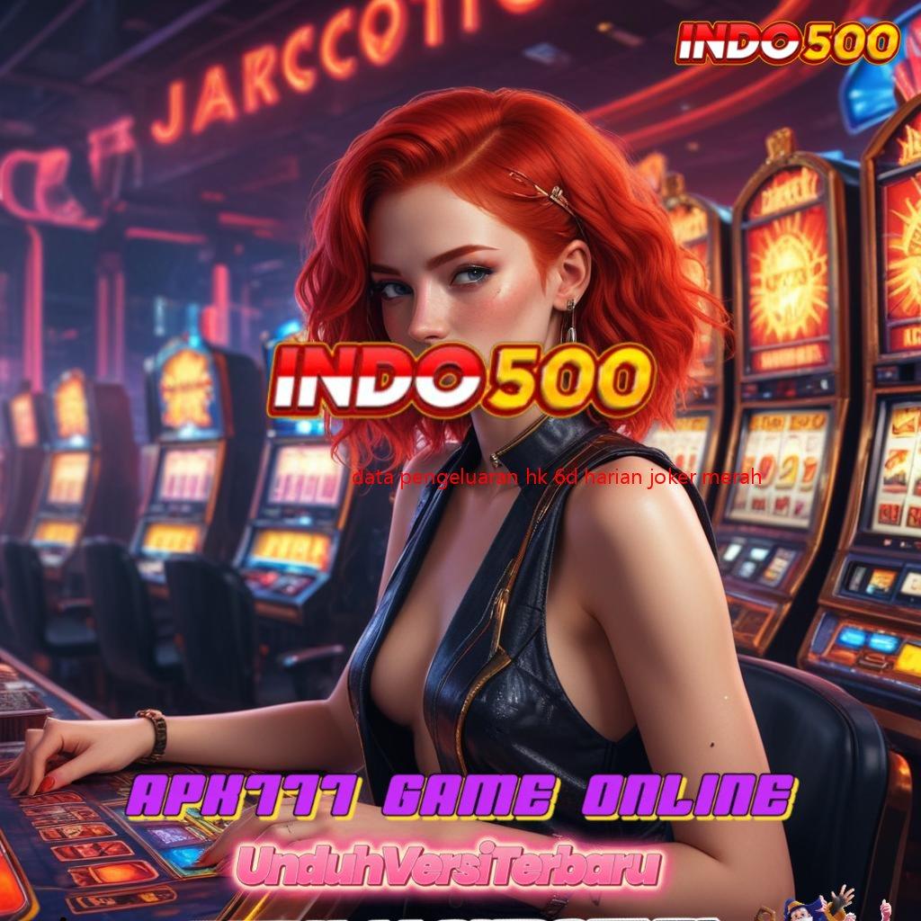 DATA PENGELUARAN HK 6D HARIAN JOKER MERAH 🐉 slot gacor baru bonus besar untuk semua