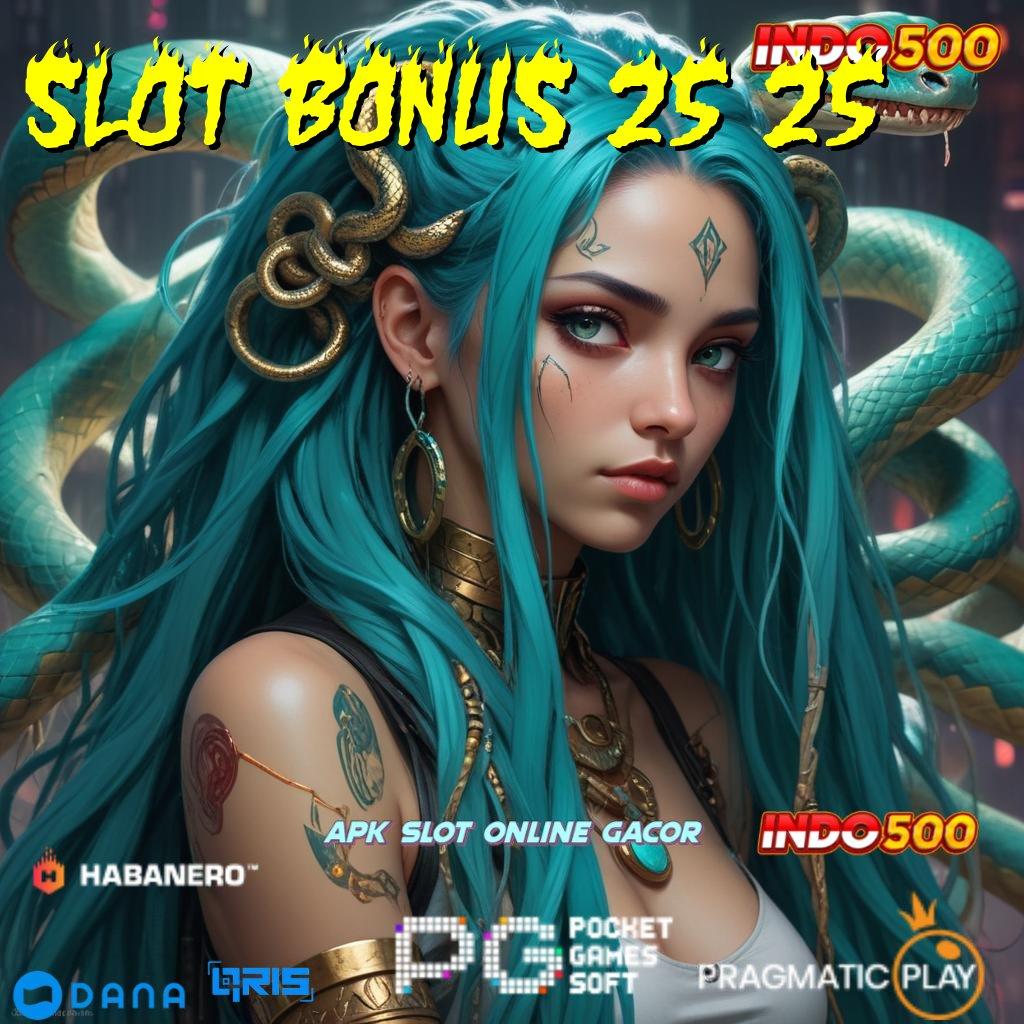 SLOT BONUS 25 25 🚀 gampang dan praktis langkah ringan cepat