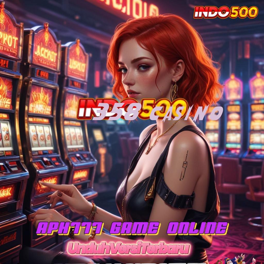 358 CASINO ≫ Auto Viral Scatter Cepat Spin Rizki Maksimal Dalam Fleksibilitas Baru