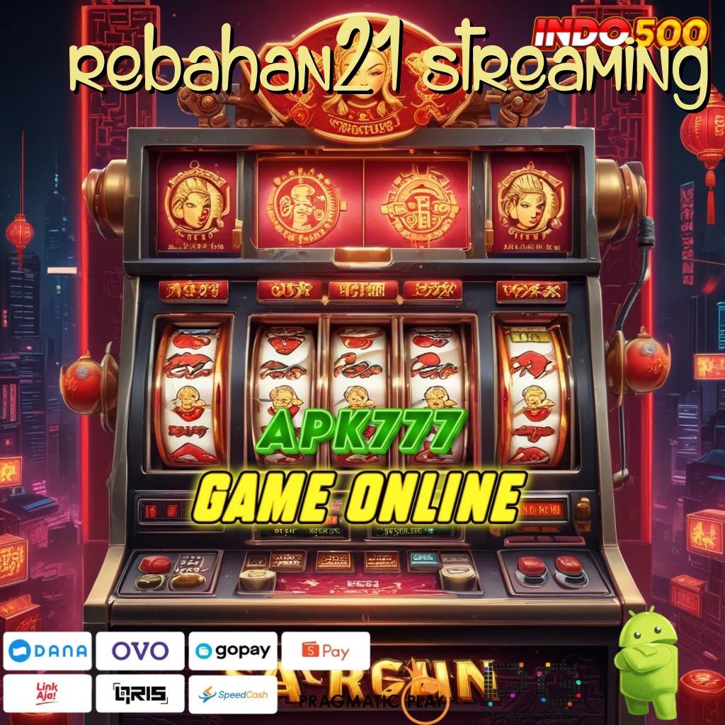 REBAHAN21 STREAMING Jaminan Tidak Rugi Slot Mudah Dimainkan