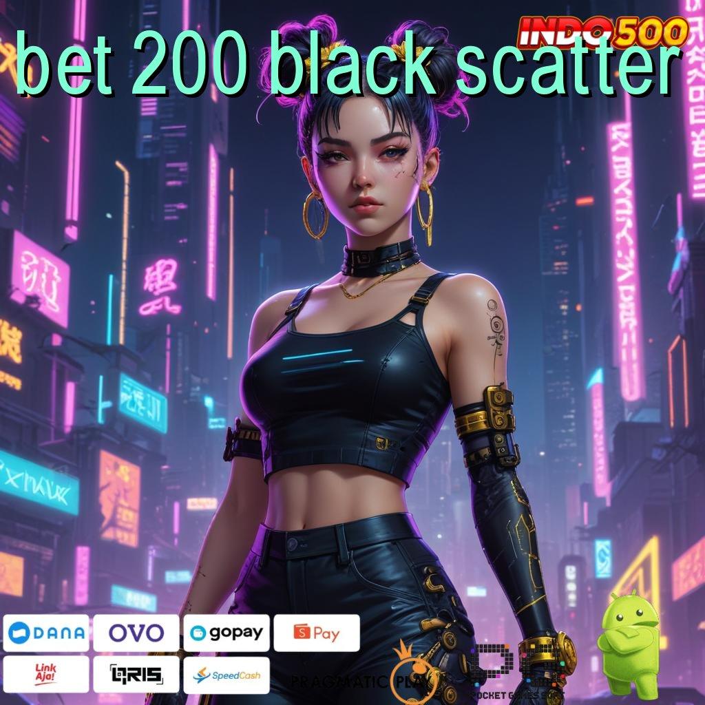 BET 200 BLACK SCATTER server transaksi eksklusif transaksi layanan