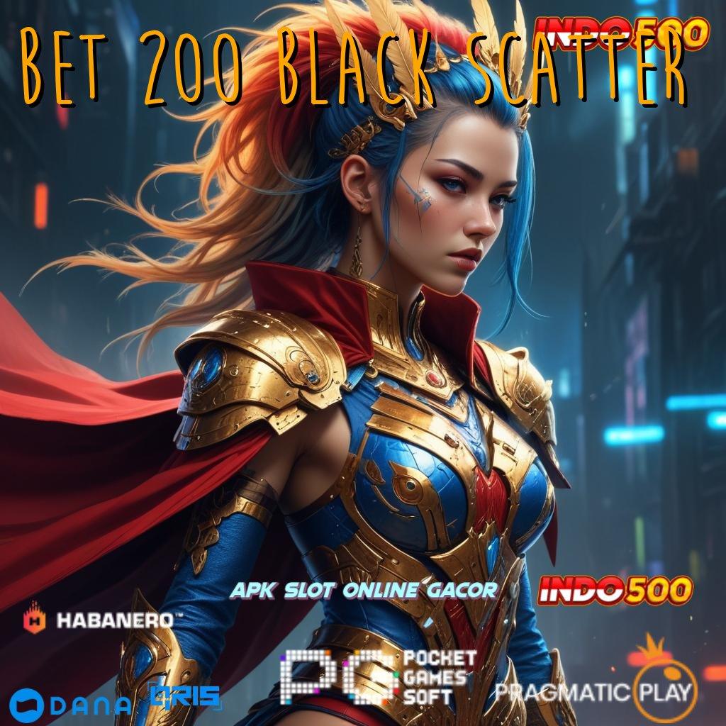 BET 200 BLACK SCATTER ↦ wd cepat bonus maxwin perdana