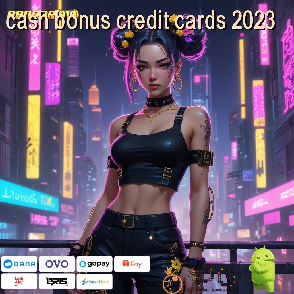 CASH BONUS CREDIT CARDS 2023 > Arena Baru Dalam Sistem Teknologi Scatter Stabil